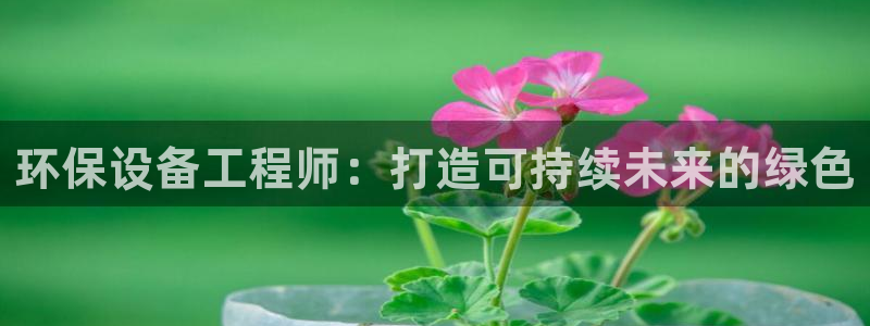 彩名堂排三：环保设备工程师：打造可持