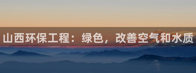 彩名堂官网在线计划：山西环保工程：绿