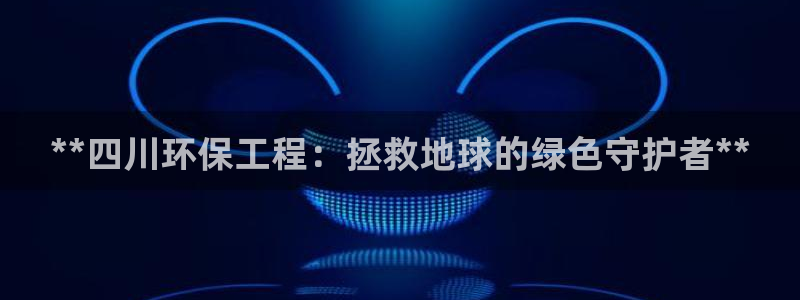 彩名堂官网谁有：**四川环保工程：拯