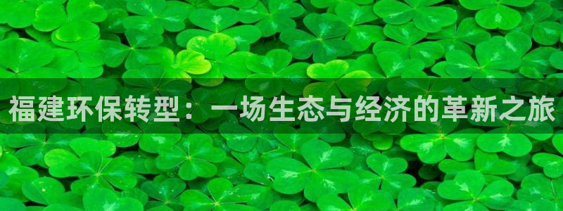 彩名堂一直不出结果怎么回事儿：福建环保转型：一场生态与经济的