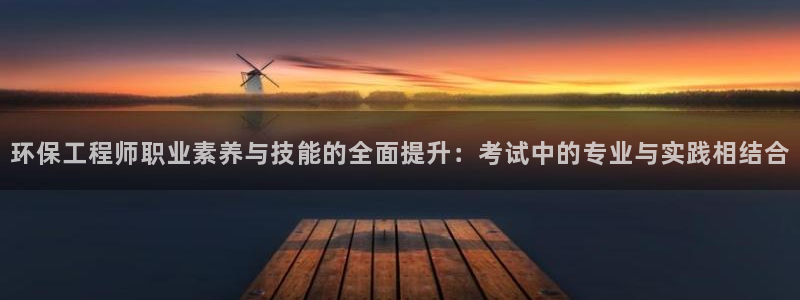 彩名堂计划官方下载网址：环保工程师职业素养与技能的全面提升：