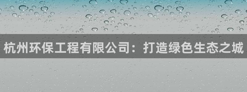 彩名堂5.0计划永久免费版为什么下不了：杭州环保工程有限公司